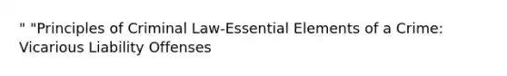 " "Principles of Criminal Law-Essential Elements of a Crime: Vicarious Liability Offenses