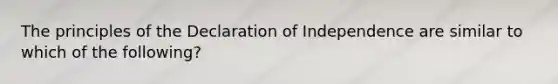 The principles of the Declaration of Independence are similar to which of the following?