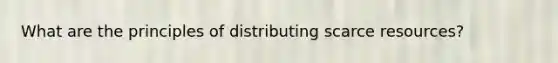 What are the principles of distributing scarce resources?