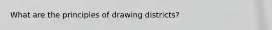 What are the principles of drawing districts?