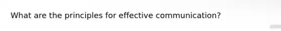 What are the principles for effective communication?