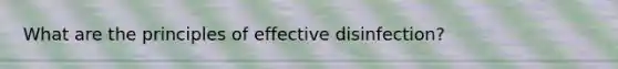 What are the principles of effective disinfection?