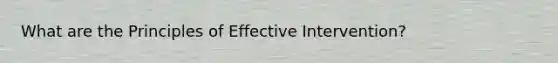 What are the Principles of Effective Intervention?