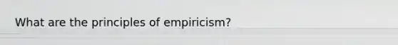 What are the principles of empiricism?