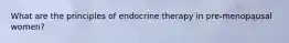 What are the principles of endocrine therapy in pre-menopausal women?