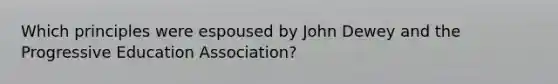 Which principles were espoused by John Dewey and the Progressive Education Association?