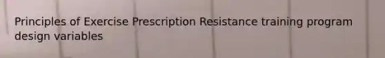 Principles of Exercise Prescription Resistance training program design variables