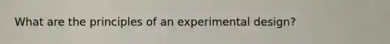 What are the principles of an experimental design?