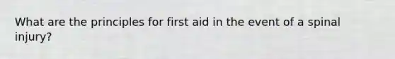 What are the principles for first aid in the event of a spinal injury?