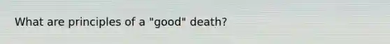 What are principles of a "good" death?