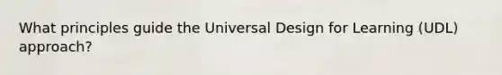 What principles guide the Universal Design for Learning (UDL) approach?