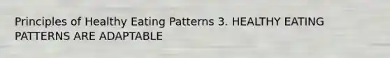 Principles of Healthy Eating Patterns 3. HEALTHY EATING PATTERNS ARE ADAPTABLE