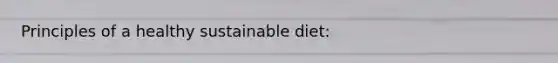 Principles of a healthy sustainable diet: