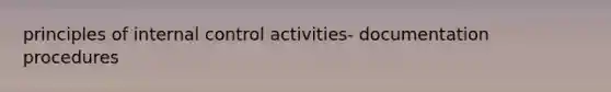 principles of <a href='https://www.questionai.com/knowledge/kjj42owoAP-internal-control' class='anchor-knowledge'>internal control</a> activities- documentation procedures