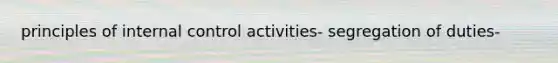 principles of <a href='https://www.questionai.com/knowledge/kjj42owoAP-internal-control' class='anchor-knowledge'>internal control</a> activities- segregation of duties-