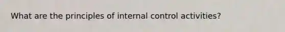 What are the principles of internal control activities?