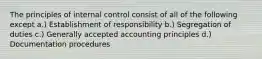 The principles of internal control consist of all of the following except a.) Establishment of responsibility b.) Segregation of duties c.) Generally accepted accounting principles d.) Documentation procedures