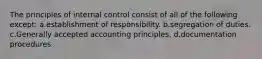 The principles of internal control consist of all of the following except: a.establishment of responsibility. b.segregation of duties. c.Generally accepted accounting principles. d.documentation procedures.