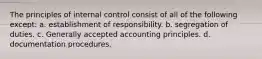 The principles of internal control consist of all of the following except: a. establishment of responsibility. b. segregation of duties. c. Generally accepted accounting principles. d. documentation procedures.