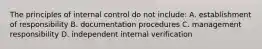 The principles of internal control do not include: A. establishment of responsibility B. documentation procedures C. management responsibility D. independent internal verification