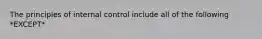 The principles of internal control include all of the following *EXCEPT*