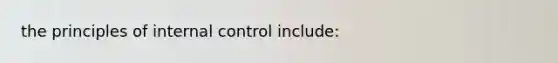 the principles of internal control include: