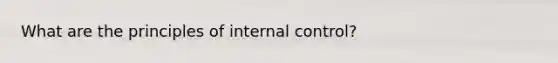 What are the principles of internal control?