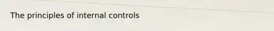 The principles of internal controls