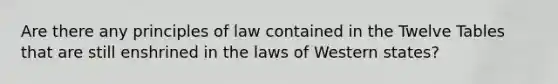 Are there any principles of law contained in the Twelve Tables that are still enshrined in the laws of Western states?