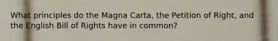 What principles do the Magna Carta, the Petition of Right, and the English Bill of Rights have in common?