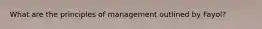 What are the principles of management outlined by Fayol?