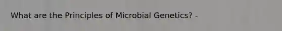 What are the Principles of Microbial Genetics? -