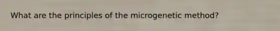 What are the principles of the microgenetic method?