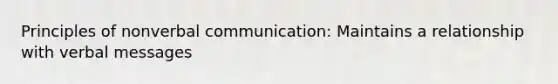 Principles of nonverbal communication: Maintains a relationship with verbal messages