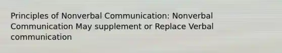 Principles of Nonverbal Communication: Nonverbal Communication May supplement or Replace Verbal communication