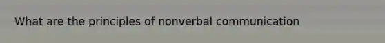 What are the principles of nonverbal communication