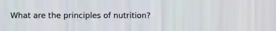 What are the principles of nutrition?