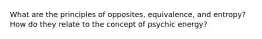 What are the principles of opposites, equivalence, and entropy? How do they relate to the concept of psychic energy?