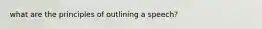 what are the principles of outlining a speech?