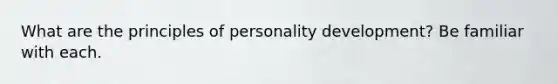 What are the principles of personality development? Be familiar with each.