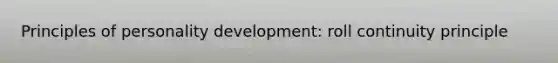 Principles of personality development: roll continuity principle