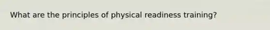 What are the principles of physical readiness training?