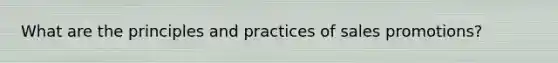 What are the principles and practices of sales promotions?