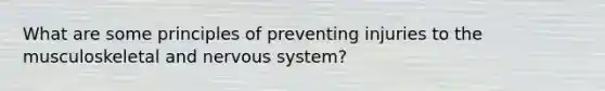 What are some principles of preventing injuries to the musculoskeletal and nervous system?