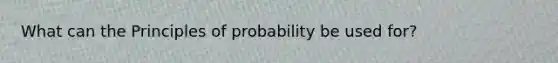 What can the Principles of probability be used for?