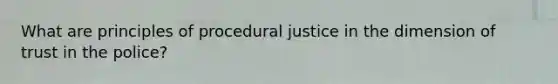 What are principles of procedural justice in the dimension of trust in the police?