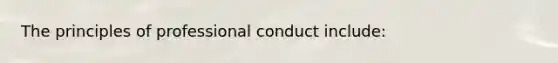 The principles of professional conduct include: