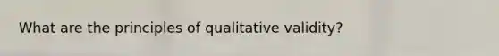 What are the principles of qualitative validity?