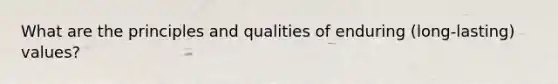 What are the principles and qualities of enduring (long-lasting) values?