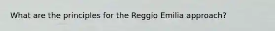 What are the principles for the Reggio Emilia approach?